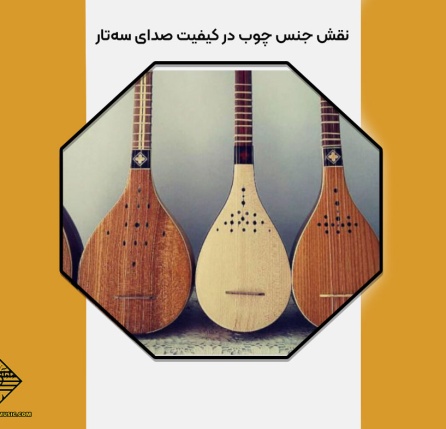 نقش جنس چوب در کیفیت صدای سه‌تار